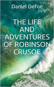 Title: The Life and Adventures of Robinson Crusoe, Author: Daniel Defoe