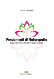 Title: Fondamenti di Naturopatia Scopri i principi del tuo benessere naturale, Author: Rocco Carbone