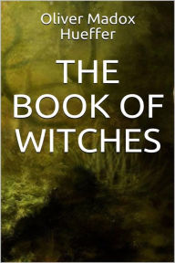 Title: The Book of Witches, Author: Oliver Madox Hueffer