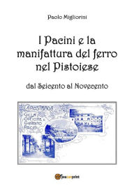 Title: I Pacini e la manifattura del ferro nel Pistoiese, Author: Paolo Migliorini