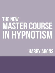 Title: The New Master Course In Hypnotism, Author: Harry Arons