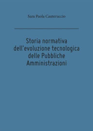 Title: Storia normativa dell'evoluzione tecnologica delle Pubbliche Amministrazioni, Author: Sara Paola Cauteruccio