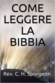 Title: Come leggere la Bibbia, Author: Rev. C. H. Spurgeon