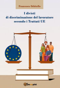 Title: I divieti di discriminazione del lavoratore secondo i Trattati UE, Author: Francesco Orbitello