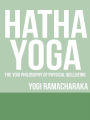 Hatha Yoga - The Yogi Philosophy of Physical Wellbeing