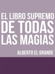 Title: El libro Supremo de todas la Magias, Author: Alberto El Grande