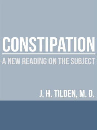 Title: Constipation - A new reading on the Subject, Author: J. H. Tilden