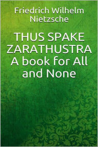 Title: Thus Spake Zarathustra: A Book for All and None, Author: Friedrich Wilhelm Nietzsche