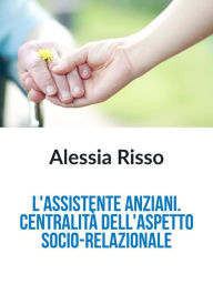 Title: L'Assistente anziani: centralità dell'aspetto socio-relazionale, Author: Alessia Risso