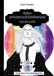 Title: Ruben principessa di Rainbowland - Fuga dal castello, Author: Carol Therese