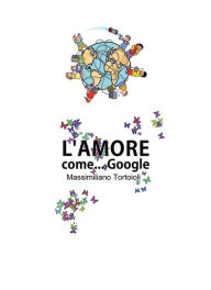 Title: L'amore come Google, Author: Massimiliano Tortoioli