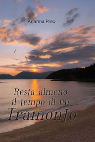 Title: Resta almeno il tempo di un tramonto, Author: Arianna Pino