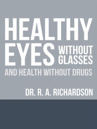 Title: Healthy Eyes Without Glasses and Health Without Drugs, Author: R. A. Richardson