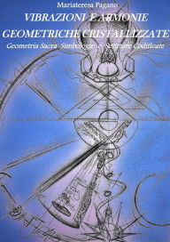 Title: Vibrazioni e armonie geometriche cristallizzate. Geometria sacra simbologie e scritture codificate, Author: Mariateresa Pagano