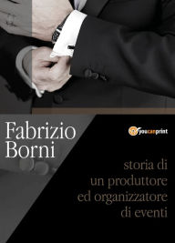 Title: Fabrizio Borni. Storia di un produttore ed organizzatore di eventi, Author: Fabrizio Borni