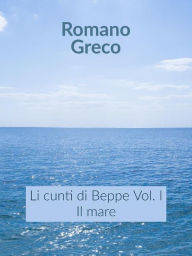 Title: Li cunti di Beppe - Vol. I - Il mare, Author: Romano Greco