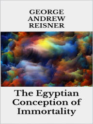 Title: The Egyptian Conception of Immortality, Author: George Andrew Reisner