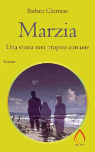 Title: Marzia. Una storia non proprio comune, Author: Barbara Gherman