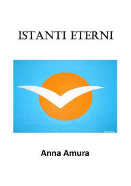 Title: Istanti Eterni, Author: Anna Amura