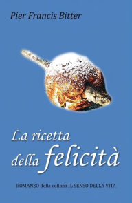 Title: La ricetta della felicità, Author: Pier Francis Bitter