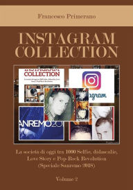 Title: Instagram collection. La società di oggi tra 1000 Selfie, didascalie, Love Story e Pop Rock Revolution (Speciale Sanremo 2018). Volume 2, Author: Francesco Primerano