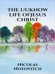 Title: The Unknown Life of Jesus Christ, Author: Nicolas Notovitch