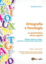 Title: Ortografia e fonologia. Teoria + esercizi svolti. La grammatica senza segreti, Author: Raffaella Riboni