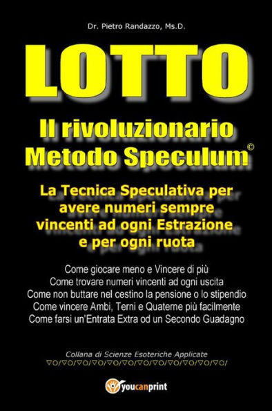 Lotto. Il rivoluzionario metodo speculum.: La tecnica speculativa per avere numeri sempre vincenti ad ogni estrazione e per ogni ruota