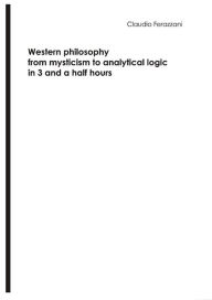 Title: Western philosophy from mysticism to analytical logic in 3 and a half hours, Author: Claudio Ferazzani