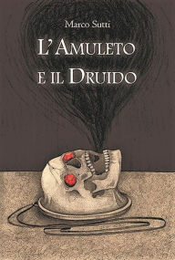 Title: L'Amuleto e il Druido, Author: Marco Sutti