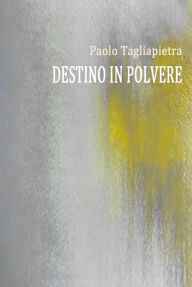 Title: Destino in Polvere, Author: Paolo Tagliapietra