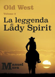 Title: Old West Volume 2 - La leggenda di Lady Spirit, Author: Manuel Mura