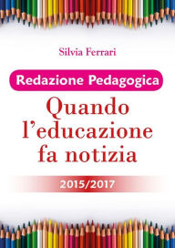 Title: Redazione Pedagogica - Quando l'educazione fa notizia - 2015/2017, Author: Silvia Ferrari