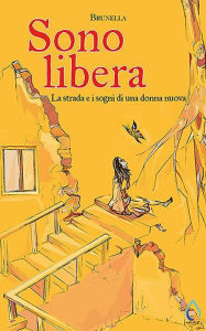 Title: Sono libera. La strada e i sogni di una donna nuova, Author: Brunella