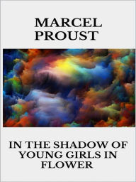 Title: In the Shadow of Young Girls in Flower, Author: Marcel Proust