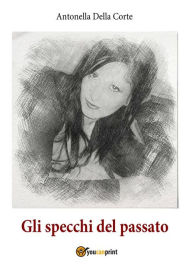 Title: Gli specchi del passato, Author: Antonella Della Corte