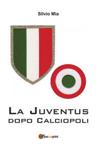 Title: La Juventus dopo calciopoli, Author: Silvio Mia