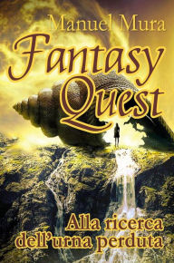 Title: Fantasy Quest - Alla ricerca dell'urna perduta, Author: Manuel Mura