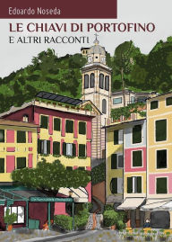 Title: Le chiavi di Portofino e altri racconti, Author: Edoardo Noseda