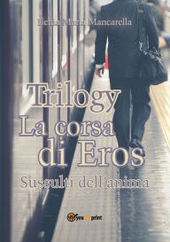 Title: Trilogy - La corsa di Eros. Sussulti dell'anima, Author: Ilenia Maria Mancarella