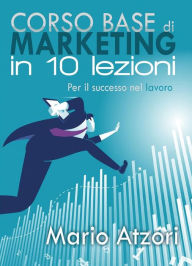 Title: Corso base di marketing in 10 lezioni, Author: Mario Atzori