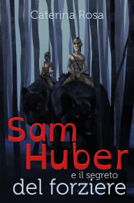 Title: Sam Huber e il segreto del forziere, Author: Caterina Rosa