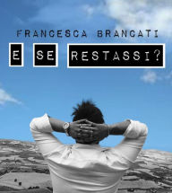 Title: E se restassi?, Author: Francesca Brancati