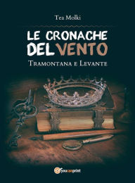 Title: LE CRONACHE DEL VENTO - Tramontana e Levante, Author: Tea Molki