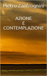 Title: Azione e contemplazione, Author: Pietro Zanfrognini