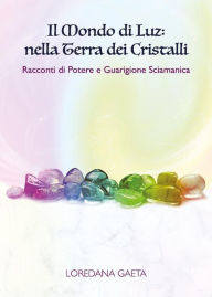 Title: Il mondo di Luz: nella Terra dei Cristalli Racconti di Potere e Guarigione Sciamanica, Author: Loredana Gaeta