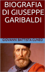 Title: Biografia di Giuseppe Garibaldi, Author: Giovanni Battista Cuneo