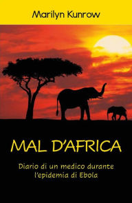 Title: Mal d'Africa. Diario di un medico durante l'epidemia di Ebola, Author: Marilyn Kunrow