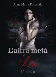 Title: L'altra metà di Lei - L'intrusa, Author: Anna Maria Pusceddu