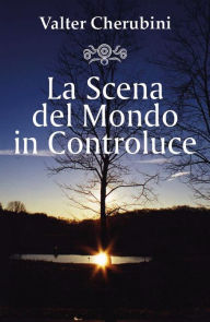 Title: La Scena del Mondo in Controluce, Author: Valter Cherubini
